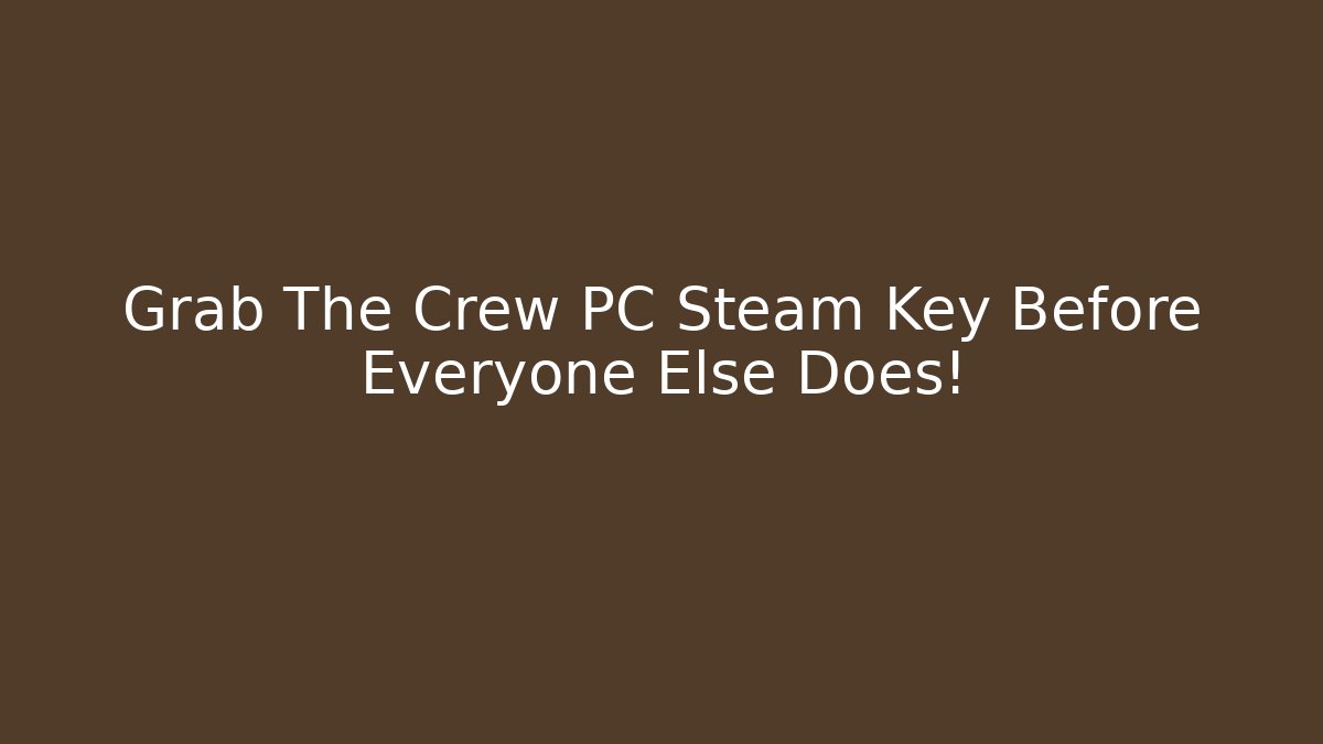 Grab The Crew PC Steam Key Before Everyone Else Does!