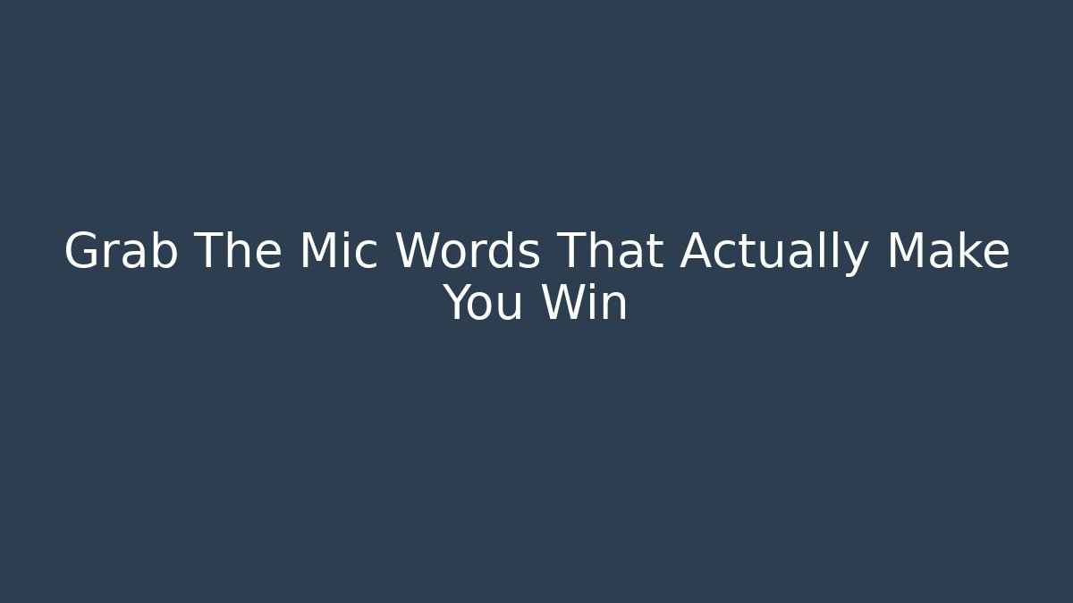 Grab The Mic Words That Actually Make You Win