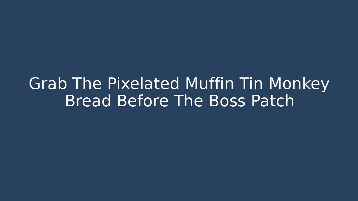 Grab The Pixelated Muffin Tin Monkey Bread Before The Boss Patch