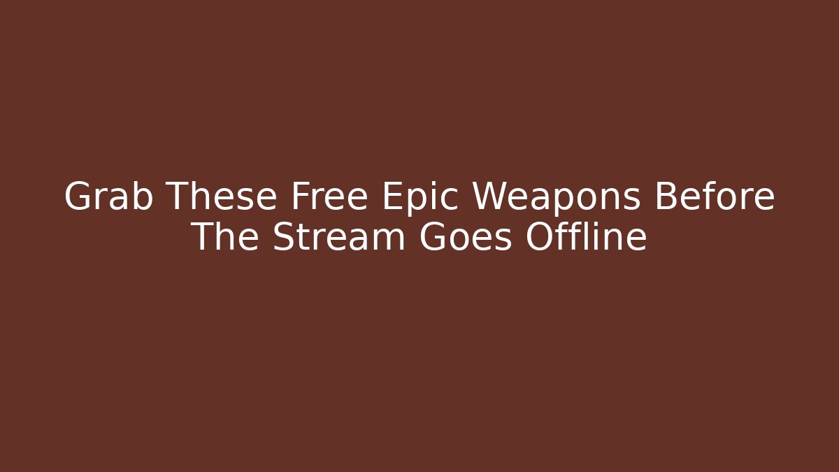 Grab These Free Epic Weapons Before The Stream Goes Offline