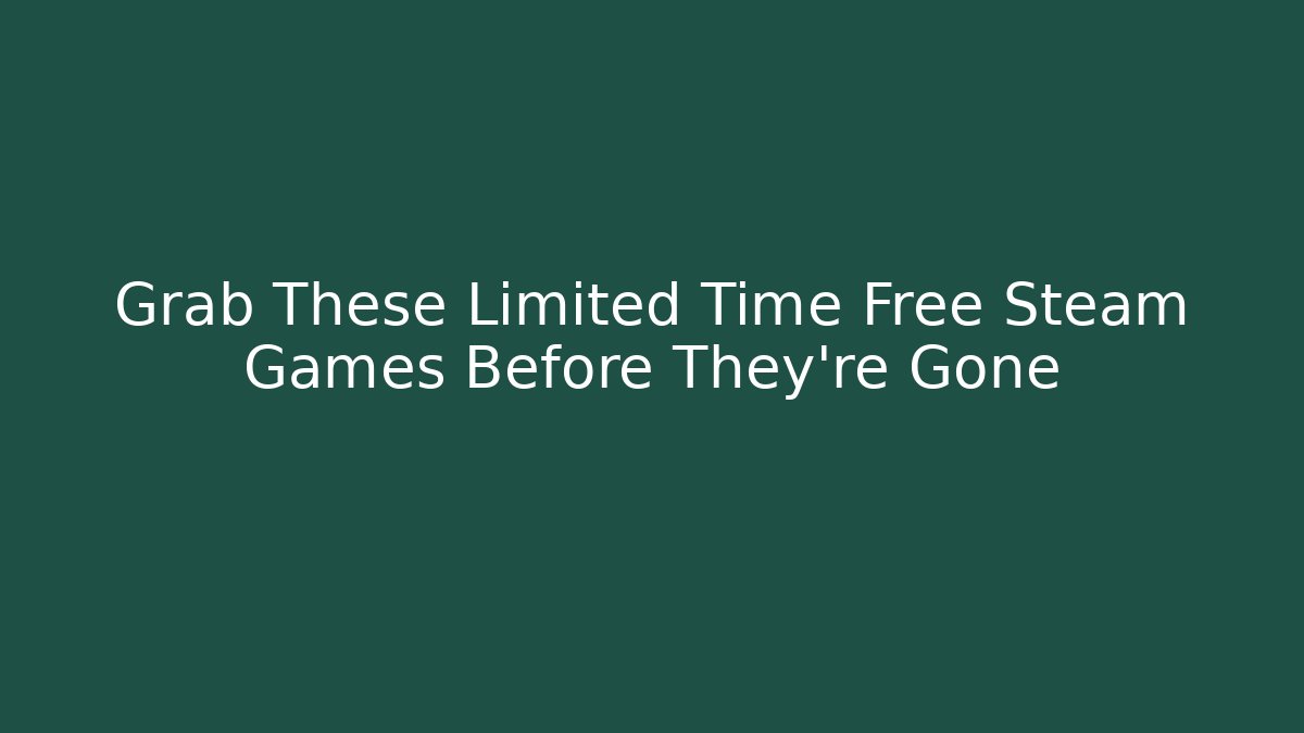 Grab These Limited Time Free Steam Games Before They're Gone