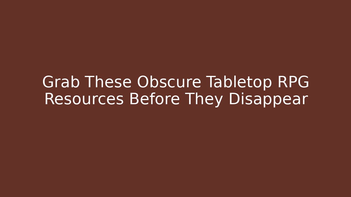Grab These Obscure Tabletop RPG Resources Before They Disappear