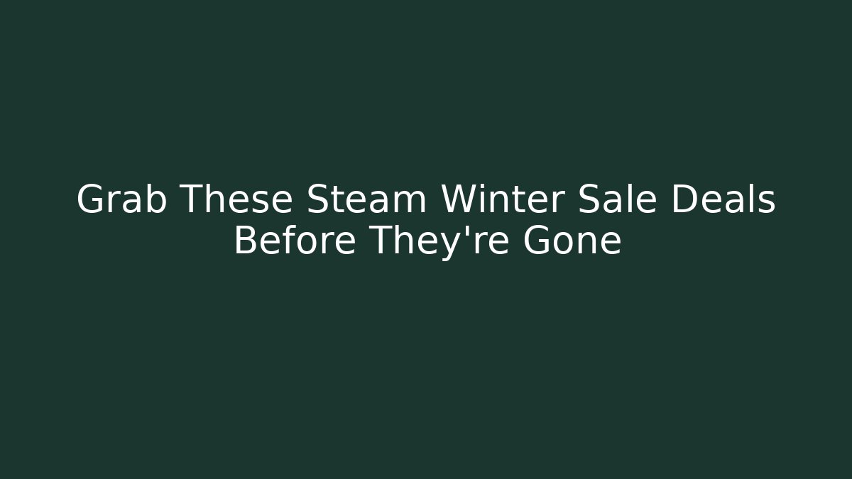 Grab These Steam Winter Sale Deals Before They're Gone