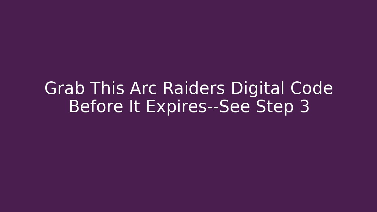 Grab This Arc Raiders Digital Code Before It Expires—See Step 3