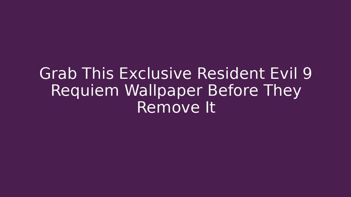 Grab This Exclusive Resident Evil 9 Requiem Wallpaper Before They Remove It