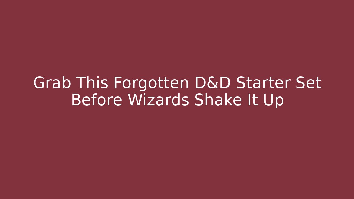 Grab This Forgotten D&D Starter Set Before Wizards Shake It Up