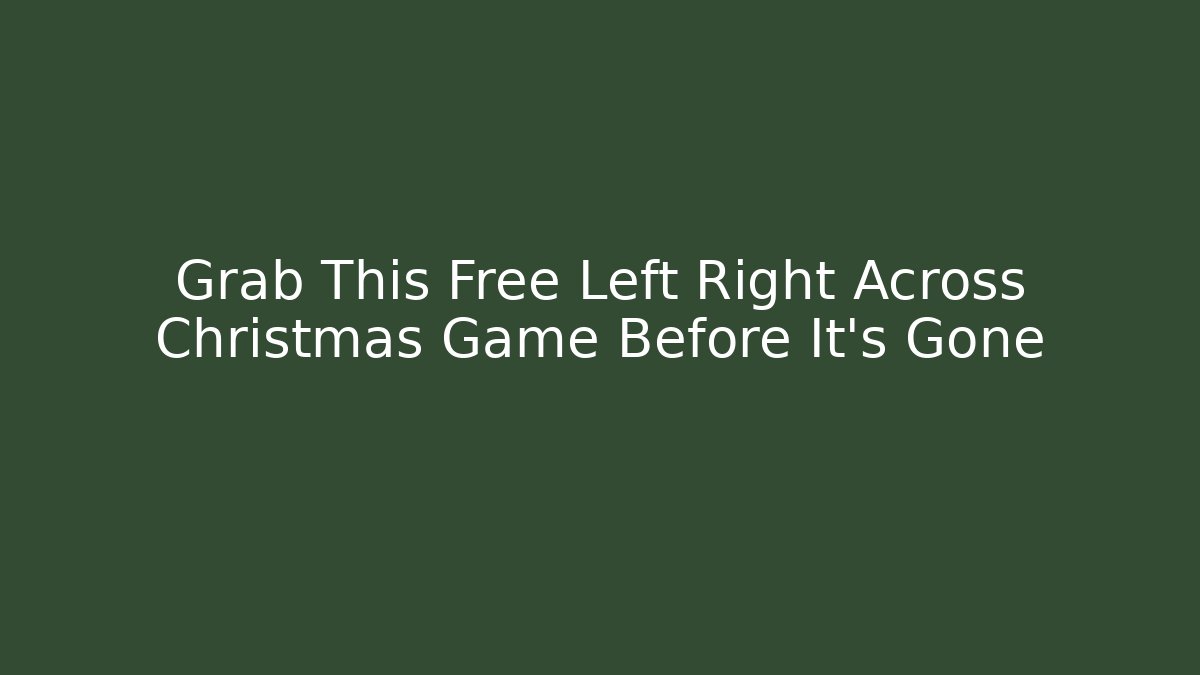 Grab This Free Left Right Across Christmas Game Before It’s Gone