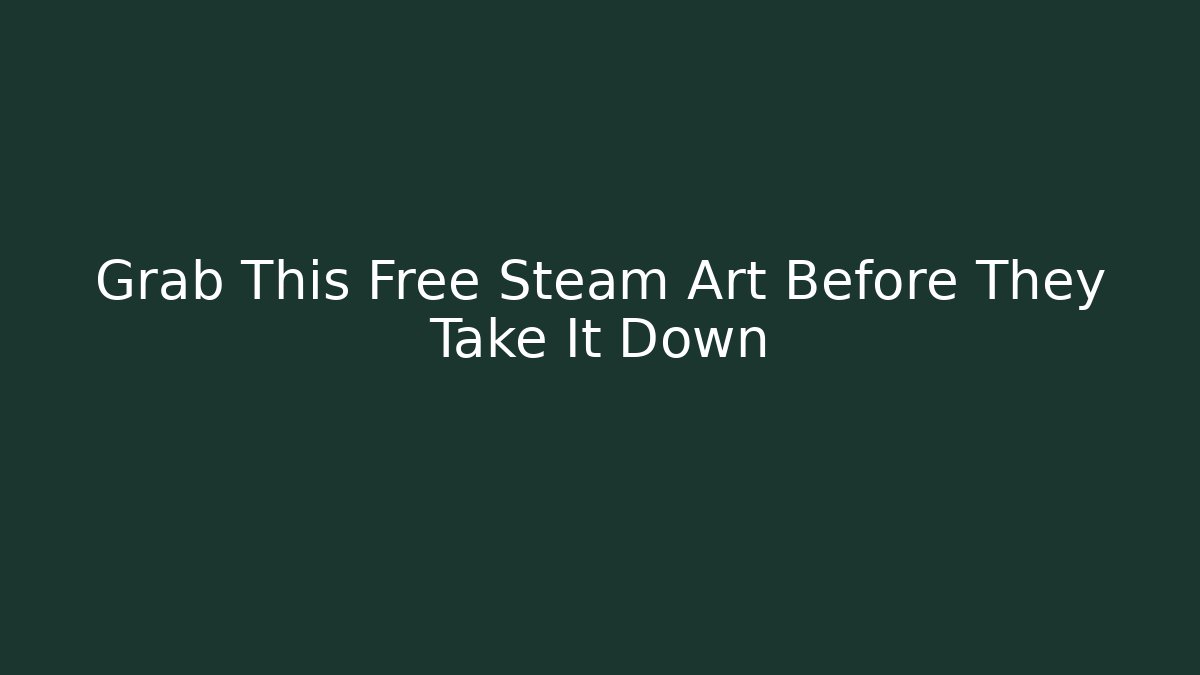 Grab This Free Steam Art Before They Take It Down