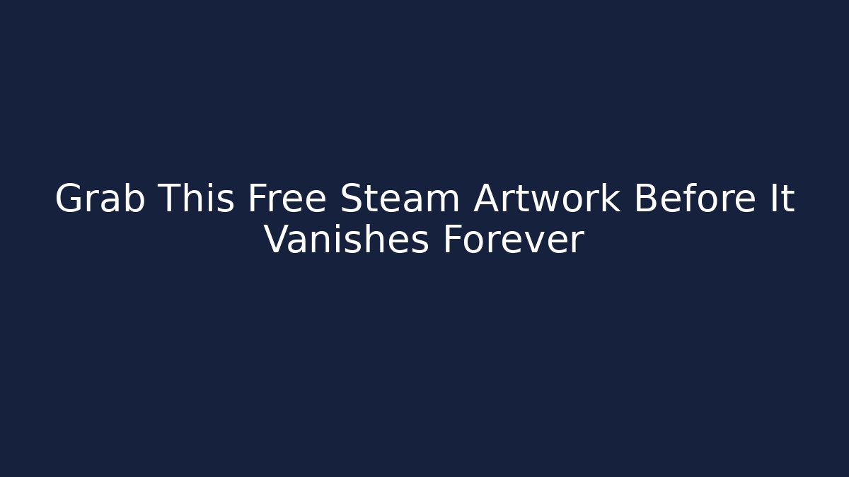 Grab This Free Steam Artwork Before It Vanishes Forever