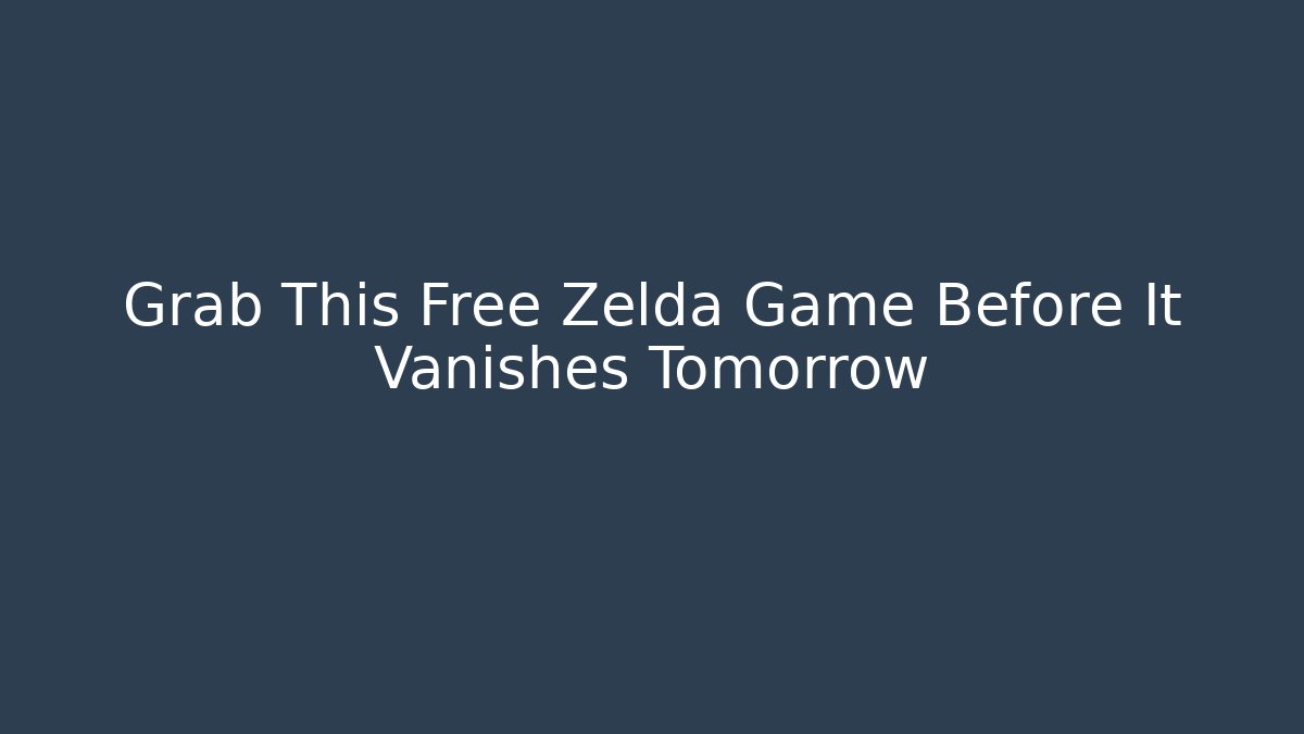 Grab This Free Zelda Game Before It Vanishes Tomorrow