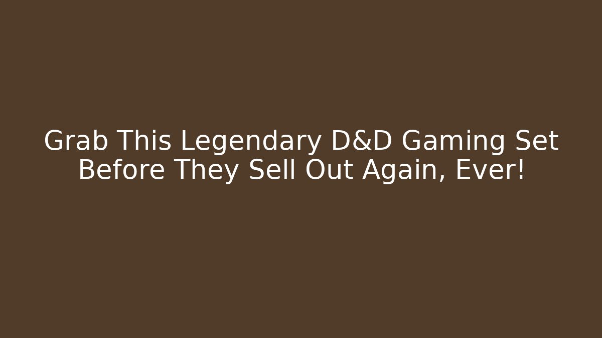 Grab This Legendary D&D Gaming Set Before They Sell Out Again, Ever!