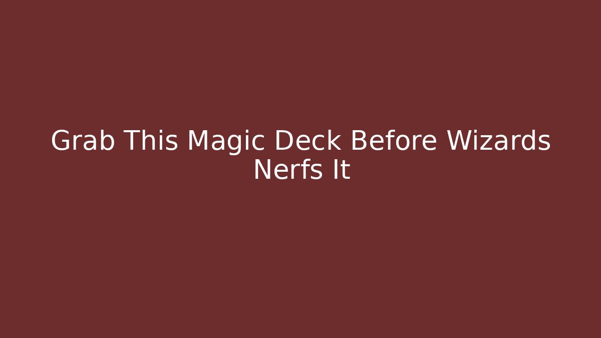 Grab This Magic Deck Before Wizards Nerfs It