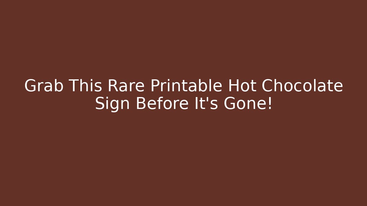 Grab This Rare Printable Hot Chocolate Sign Before It’s Gone!