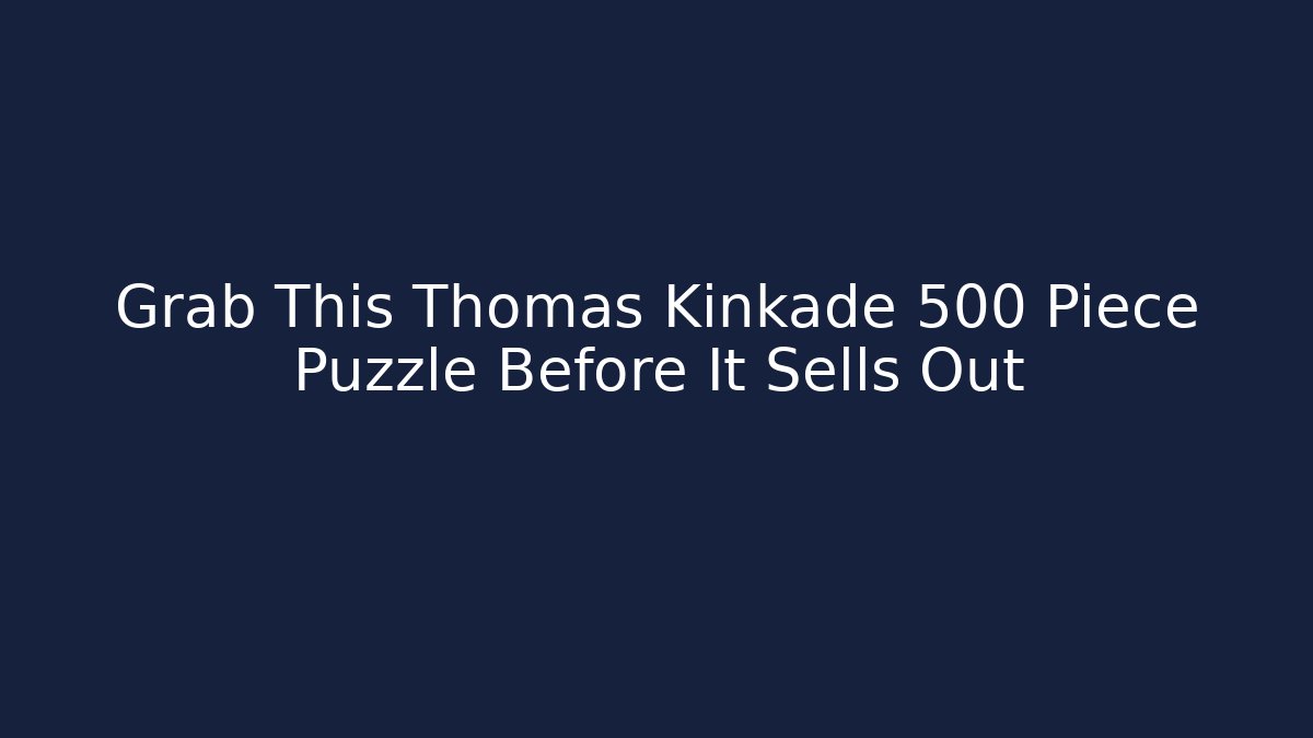 Grab This Thomas Kinkade 500 Piece Puzzle Before It Sells Out