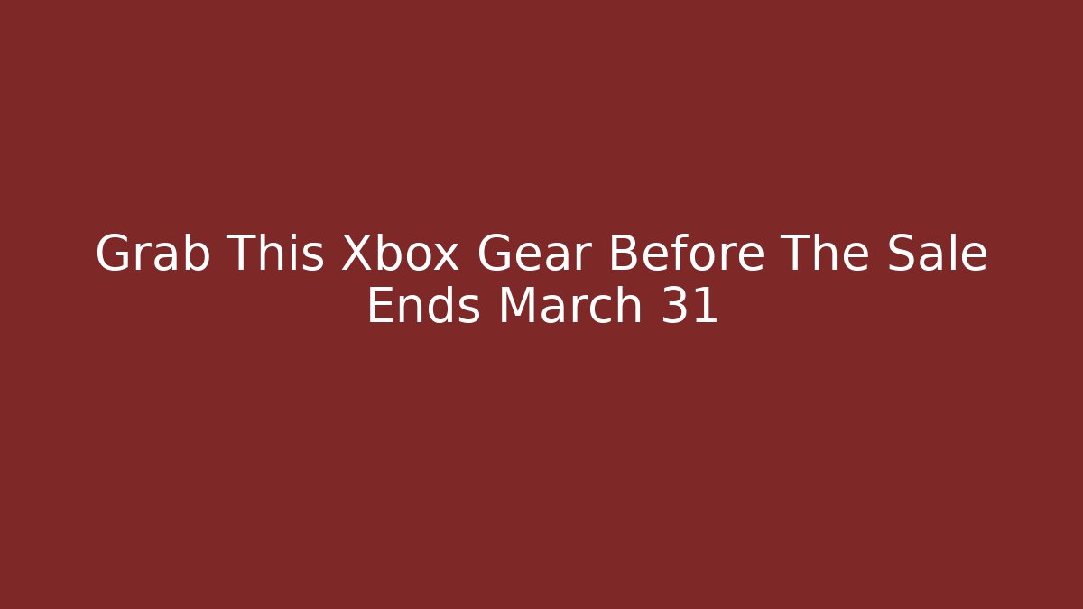 Grab This Xbox Gear Before The Sale Ends March 31