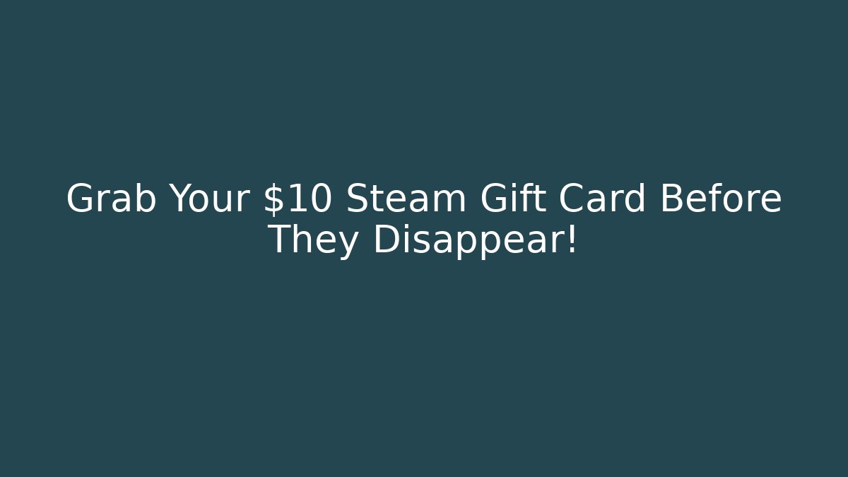 Grab Your $10 Steam Gift Card Before They Disappear!