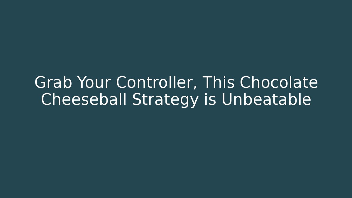 Grab Your Controller, This Chocolate Cheeseball Strategy is Unbeatable