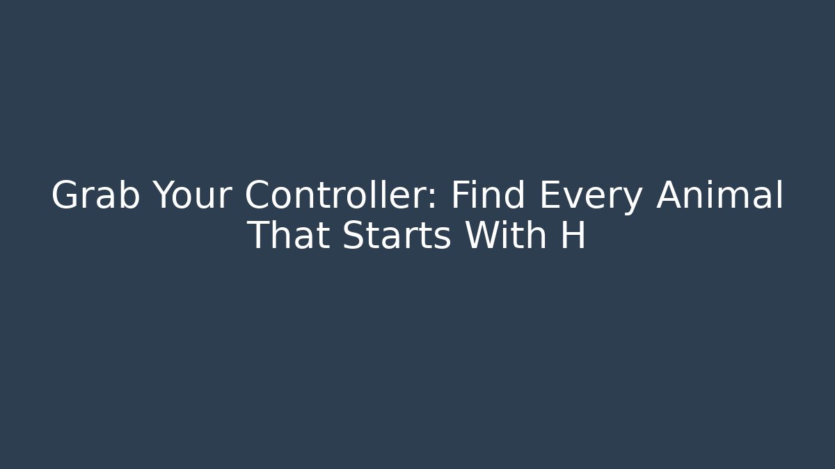 Grab Your Controller: Find Every Animal That Starts With H - Critter Realm