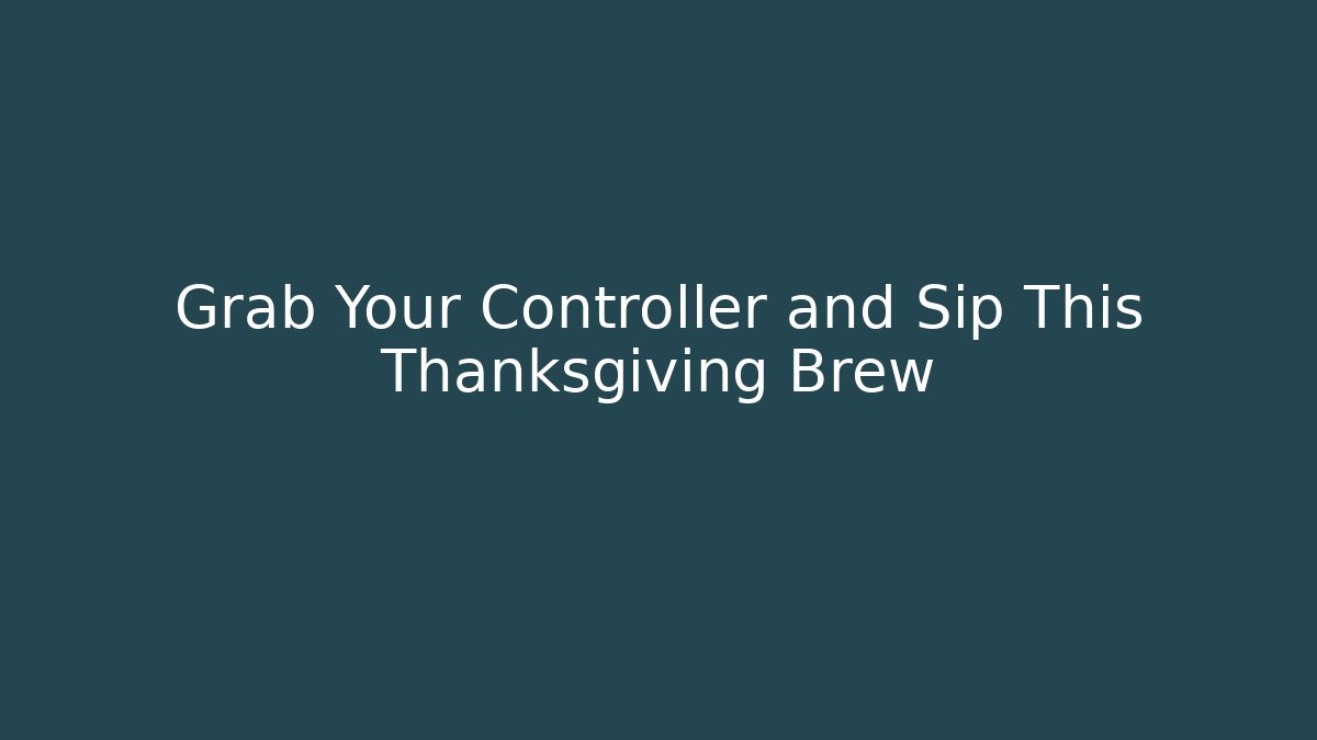 Grab Your Controller and Sip This Thanksgiving Brew
