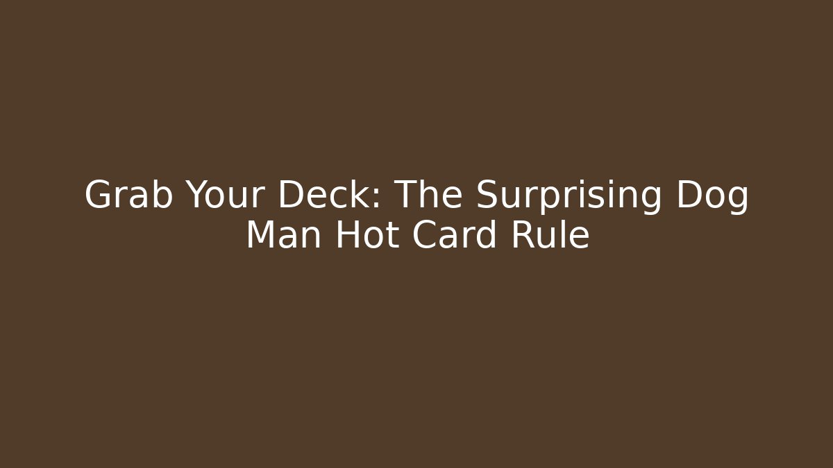 Grab Your Deck: The Surprising Dog Man Hot Card Rule