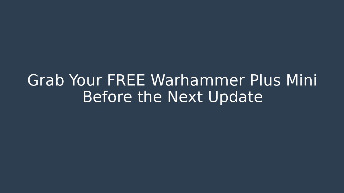 Grab Your FREE Warhammer Plus Mini Before the Next Update - Critter Realm