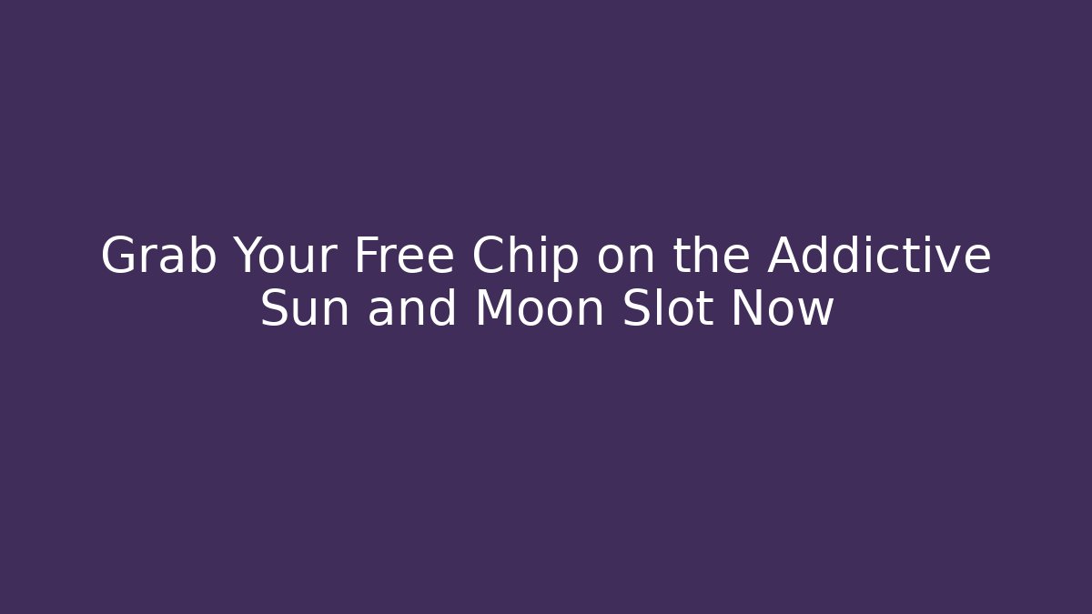 Grab Your Free Chip on the Addictive Sun and Moon Slot Now