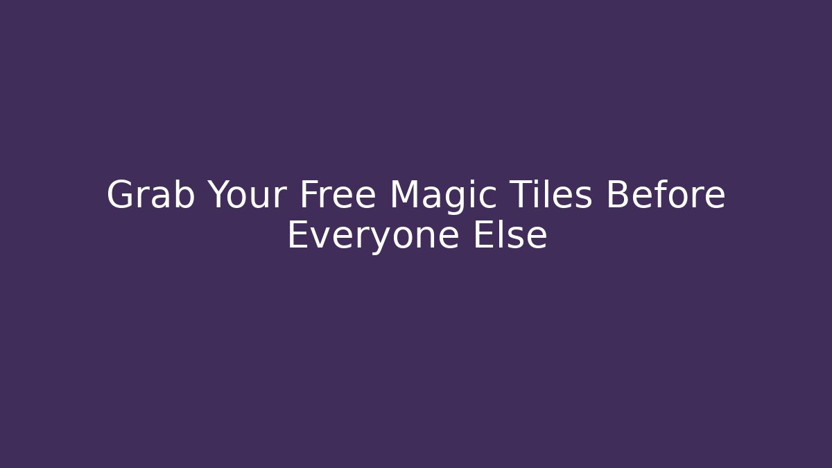 Grab Your Free Magic Tiles Before Everyone Else
