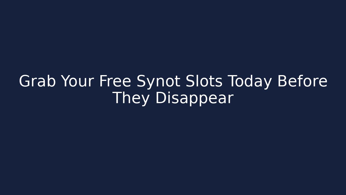 Grab Your Free Synot Slots Today Before They Disappear