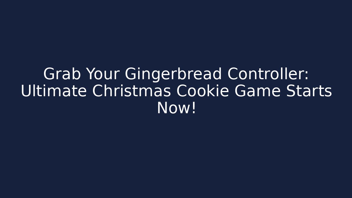 Grab Your Gingerbread Controller: Ultimate Christmas Cookie Game Starts Now!