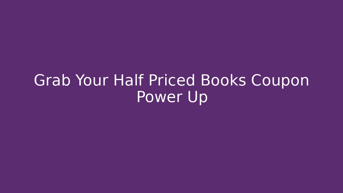 Grab Your Half Priced Books Coupon Power Up