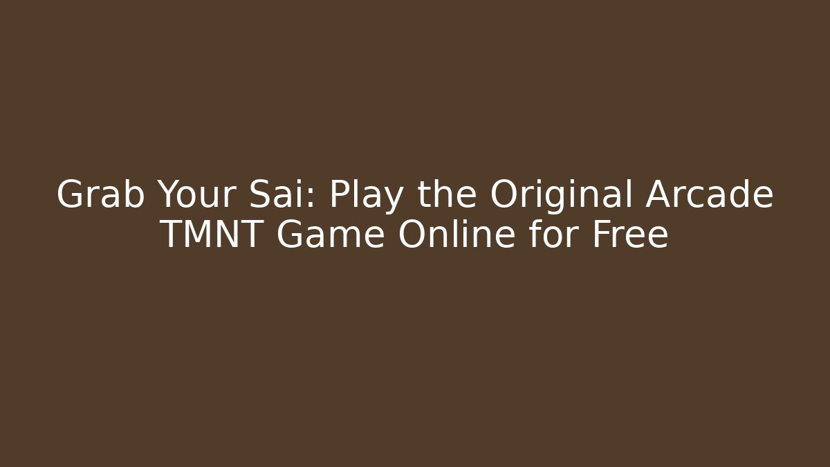 Grab Your Sai: Play the Original Arcade TMNT Game Online for Free