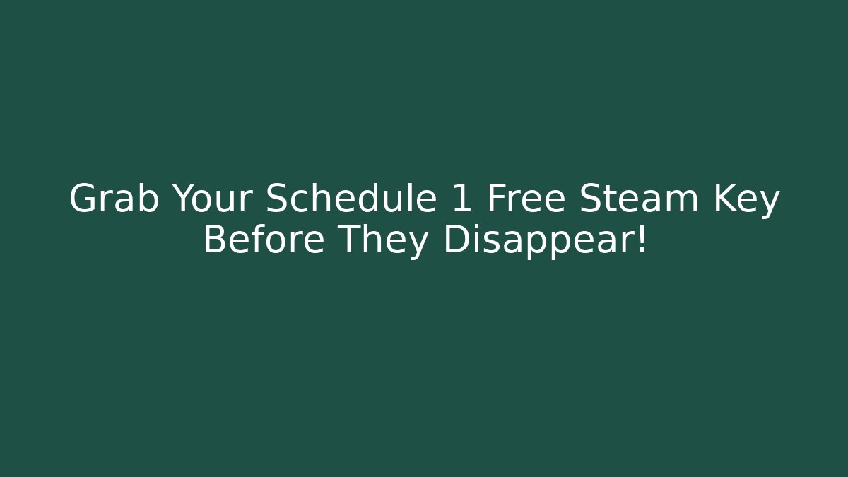 Grab Your Schedule 1 Free Steam Key Before They Disappear!
