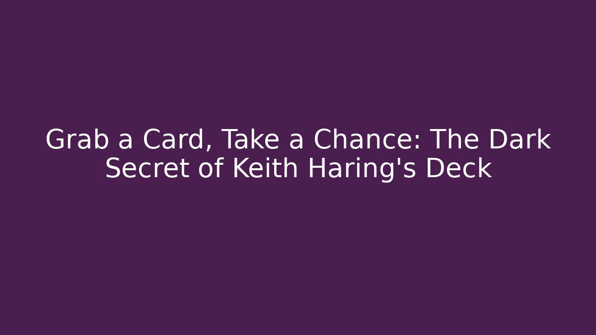 Grab a Card, Take a Chance: The Dark Secret of Keith Haring's Deck