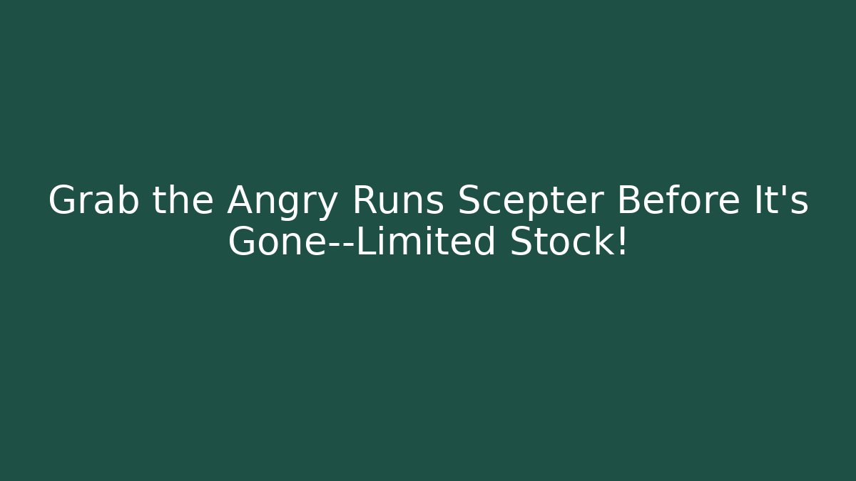 Grab the Angry Runs Scepter Before It’s Gone—Limited Stock!