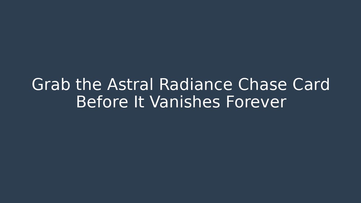 Grab the Astral Radiance Chase Card Before It Vanishes Forever