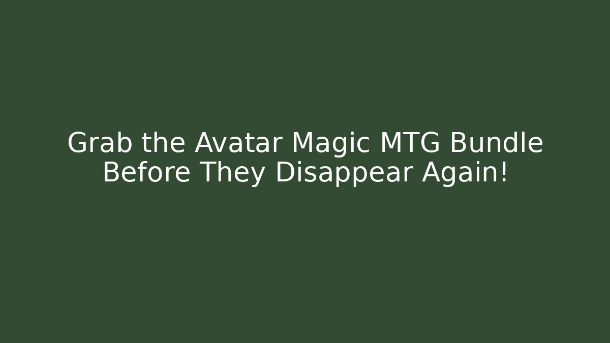 Grab the Avatar Magic MTG Bundle Before They Disappear Again! - Critter Realm