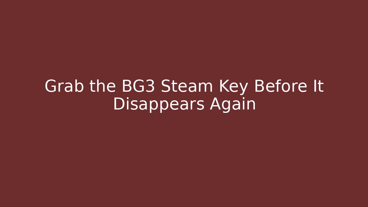 Grab the BG3 Steam Key Before It Disappears Again