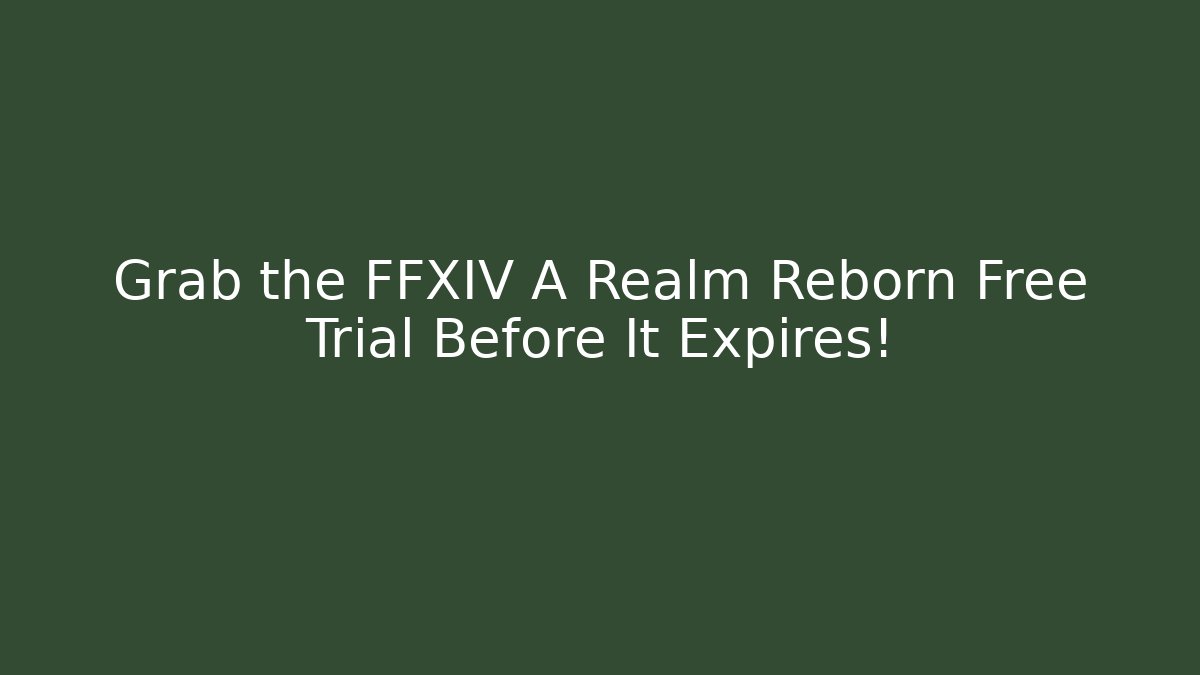Grab the FFXIV A Realm Reborn Free Trial Before It Expires!