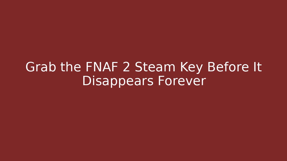 Grab the FNAF 2 Steam Key Before It Disappears Forever