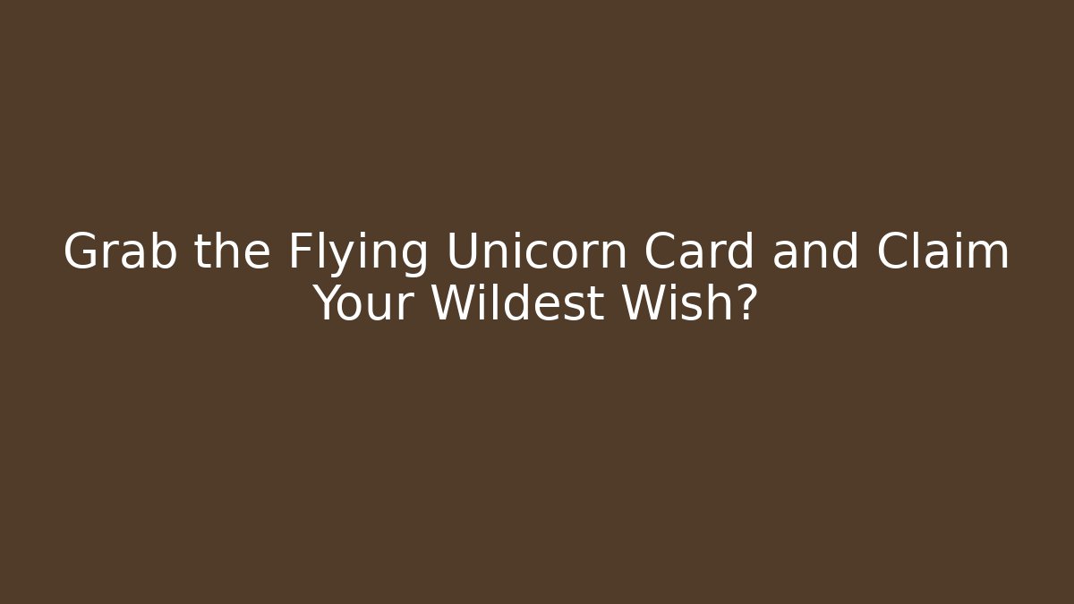 Grab the Flying Unicorn Card and Claim Your Wildest Wish?