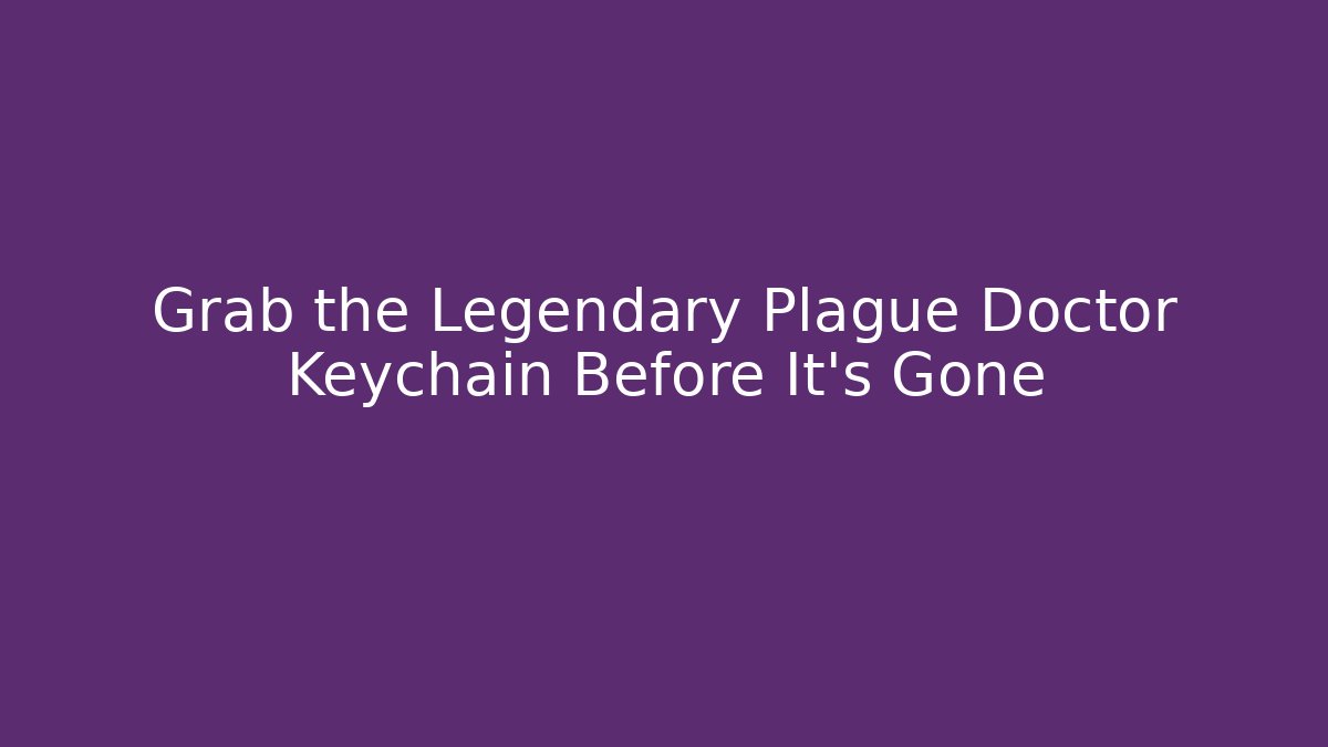 Grab the Legendary Plague Doctor Keychain Before It's Gone - Critter Realm