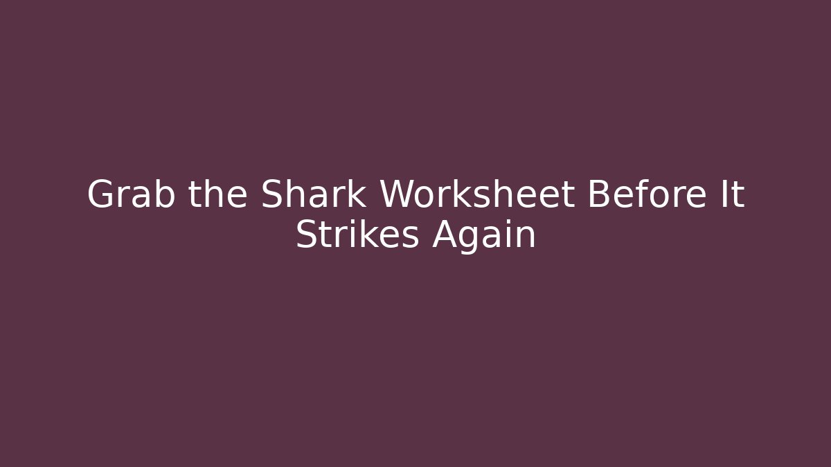 Grab the Shark Worksheet Before It Strikes Again