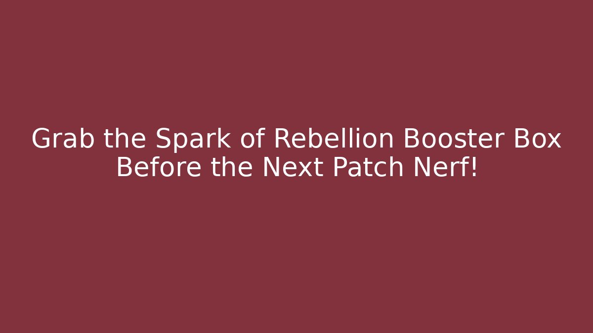 Grab the Spark of Rebellion Booster Box Before the Next Patch Nerf! - Critter Realm