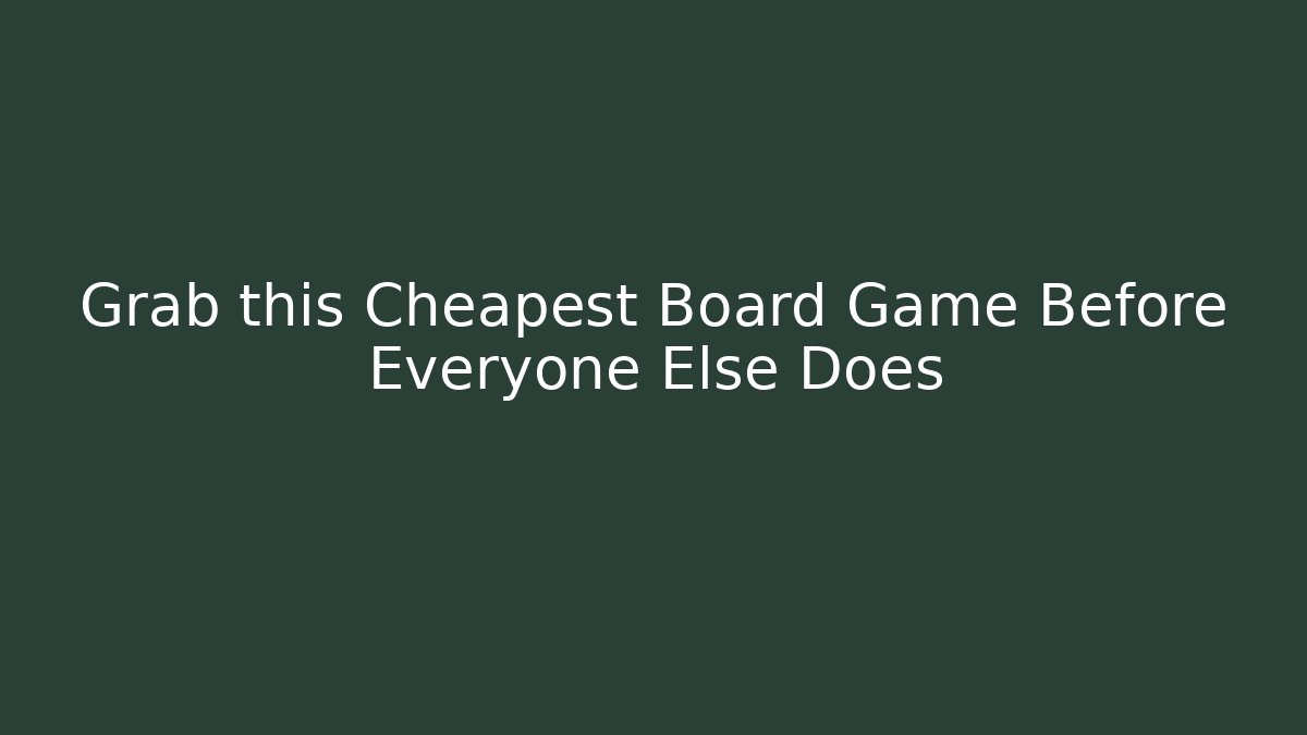 Grab this Cheapest Board Game Before Everyone Else Does