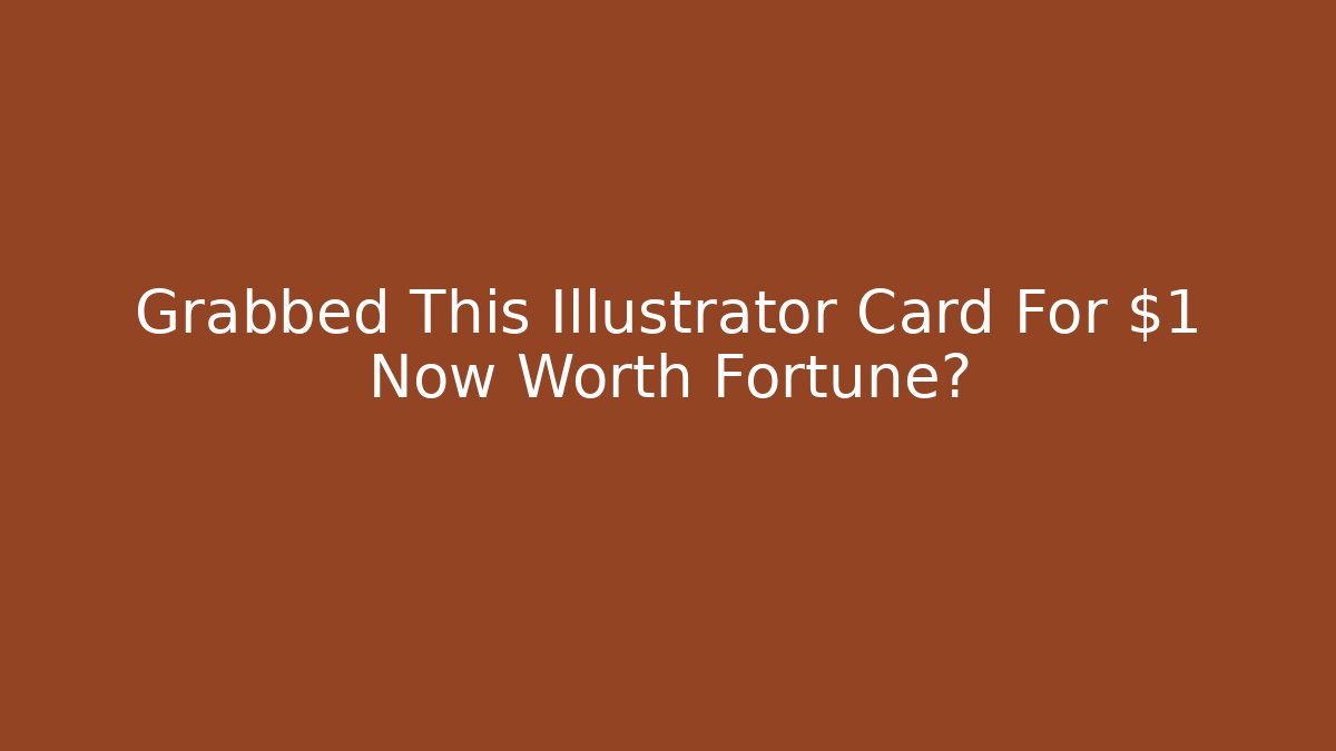 Grabbed This Illustrator Card For $1 Now Worth Fortune?