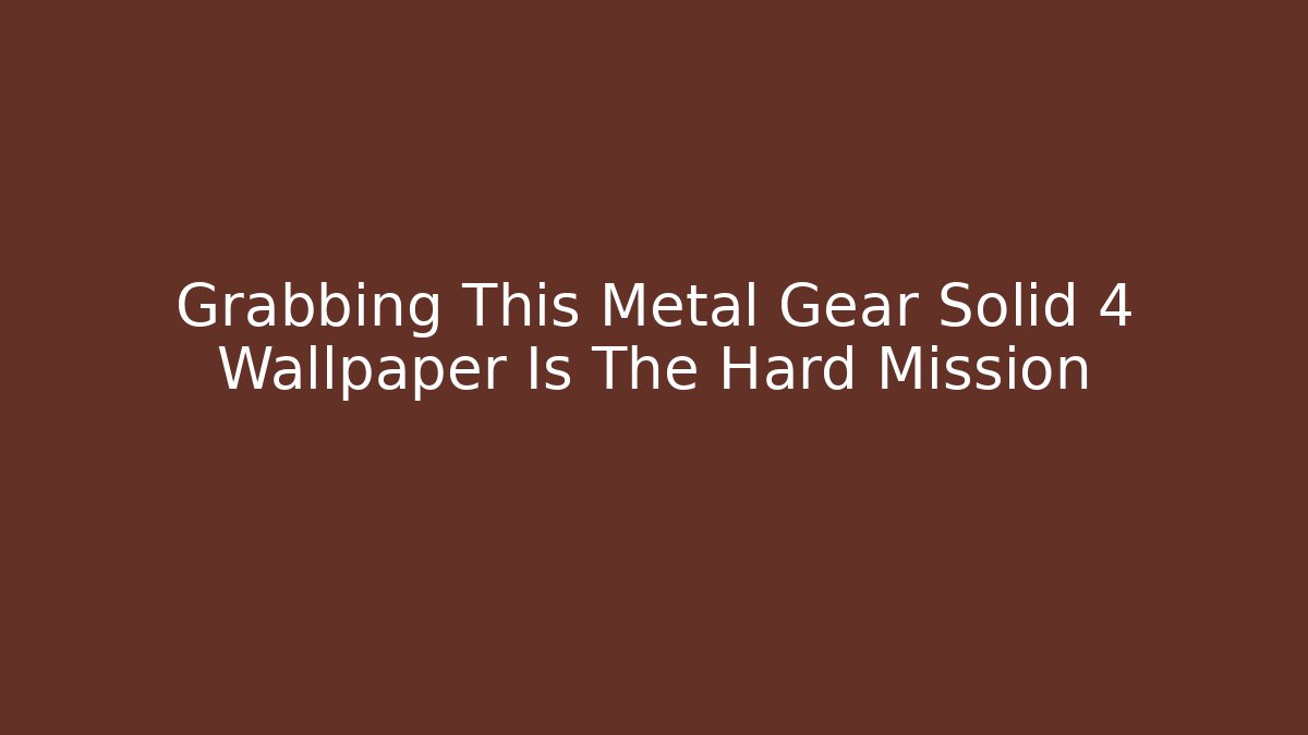 Grabbing This Metal Gear Solid 4 Wallpaper Is The Hard Mission - Critter Realm