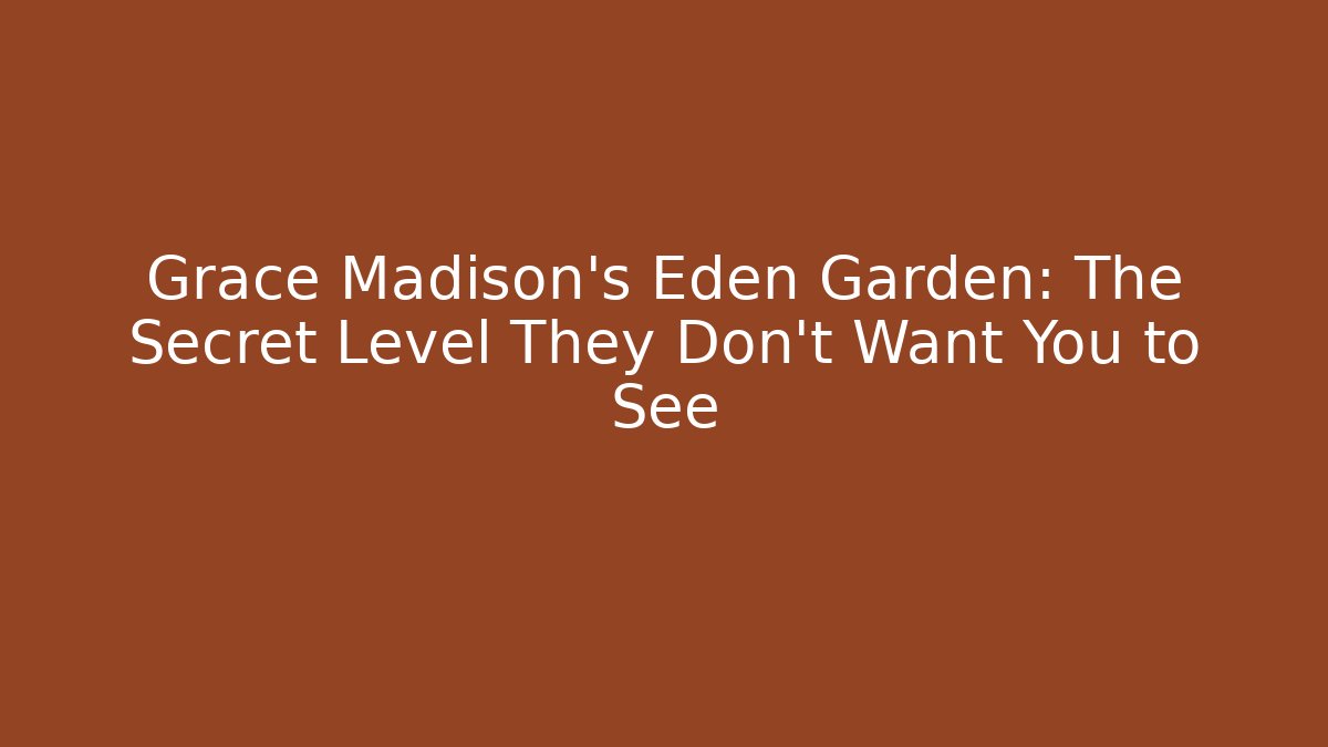 Grace Madison's Eden Garden: The Secret Level They Don't Want You to See