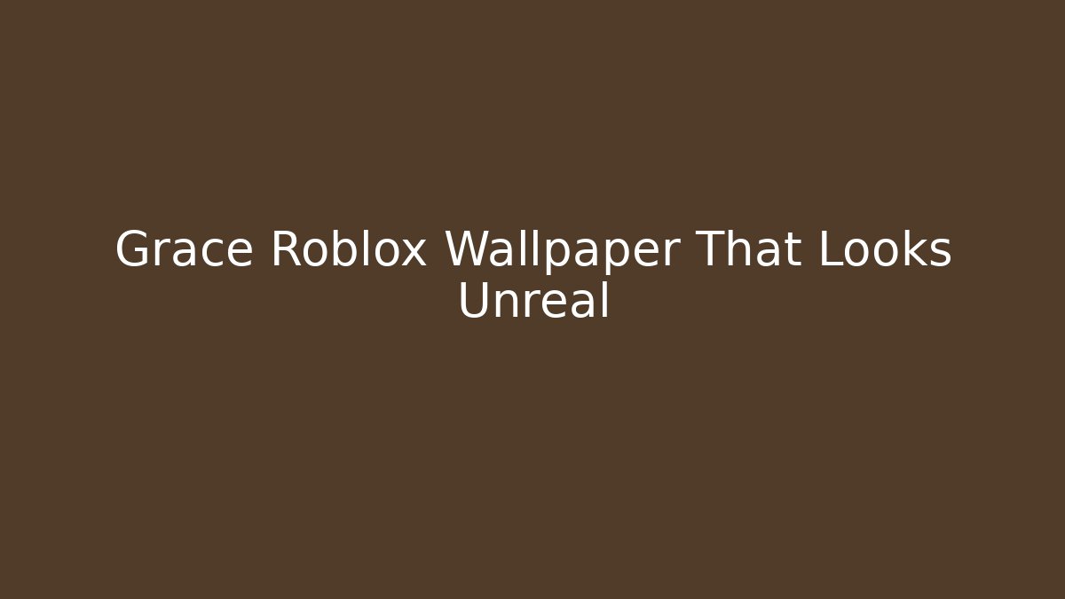 Grace Roblox Wallpaper That Looks Unreal - Critter Realm