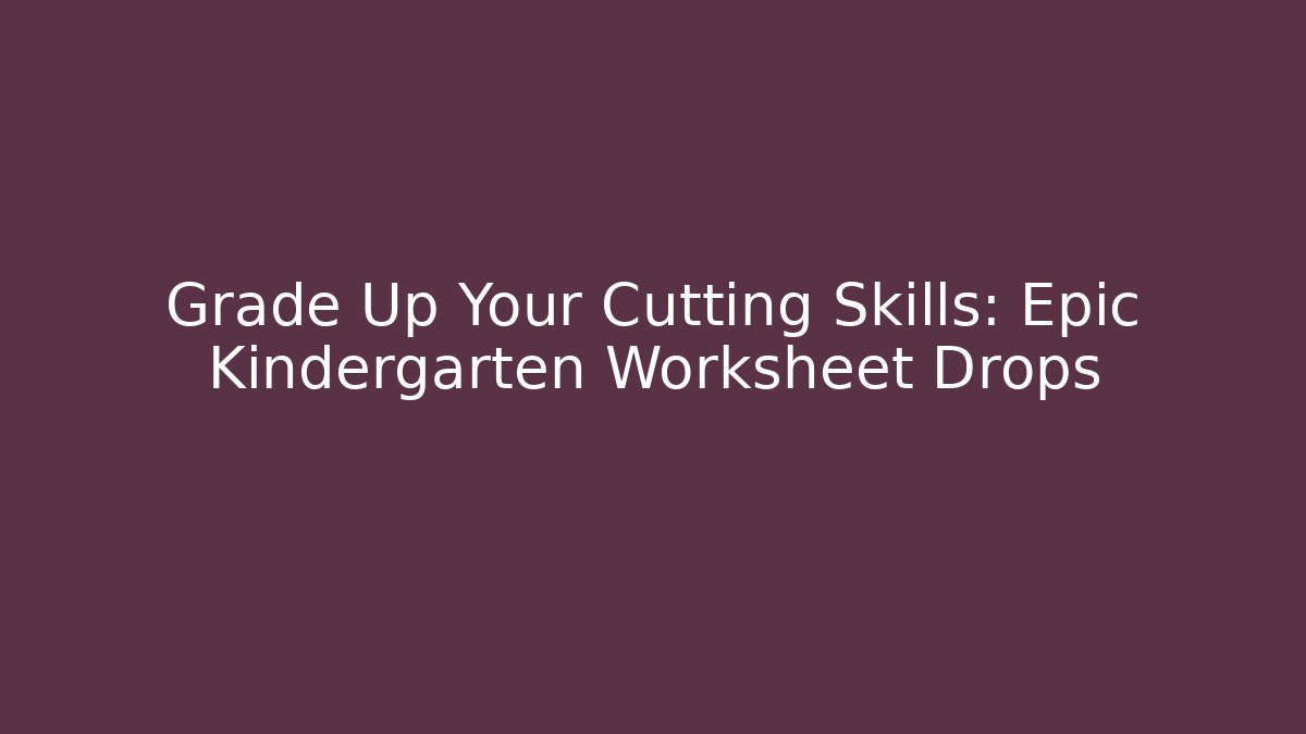 Grade Up Your Cutting Skills: Epic Kindergarten Worksheet Drops
