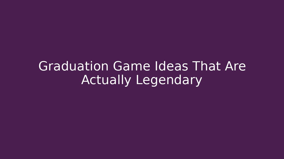 Graduation Game Ideas That Are Actually Legendary